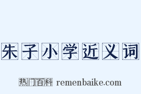 朱子小学近义词是什么意思的图片